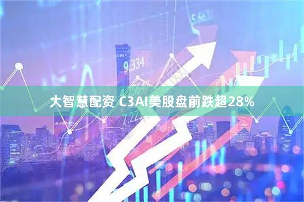 大智慧配资 C3AI美股盘前跌超28%